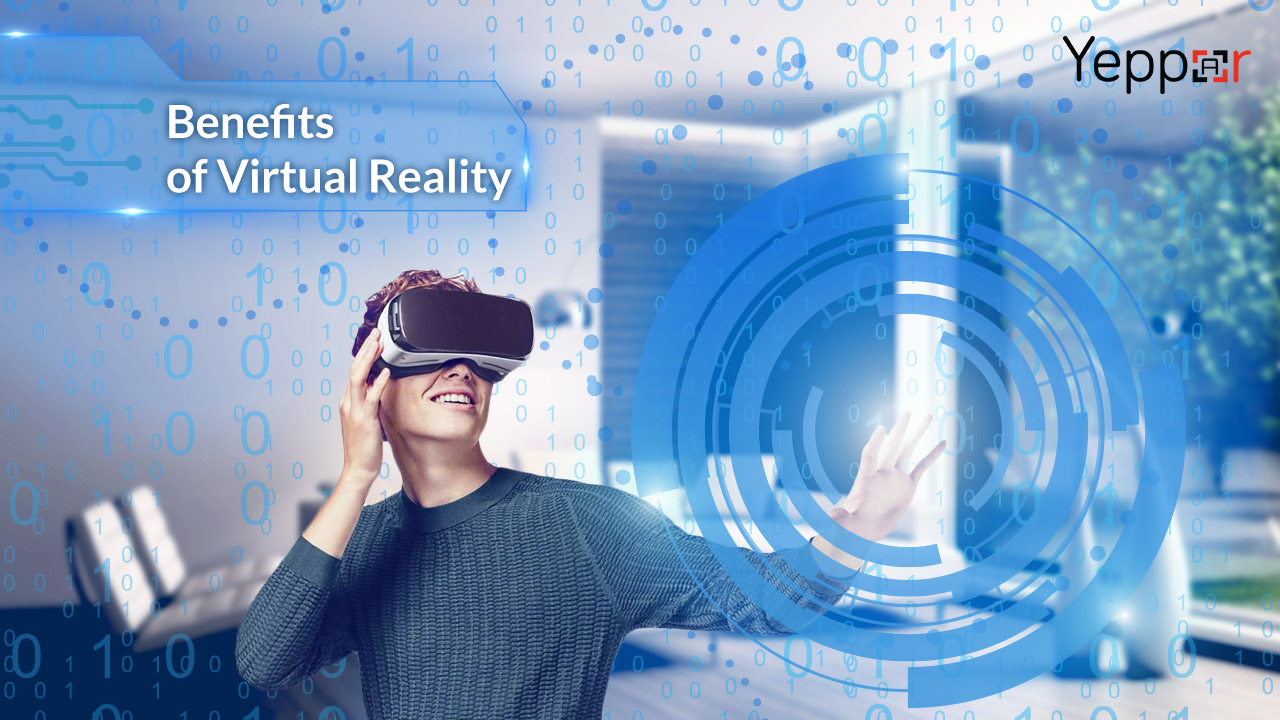 6 Most Amazing Virtual Reality Benefits For Industries Yeppar