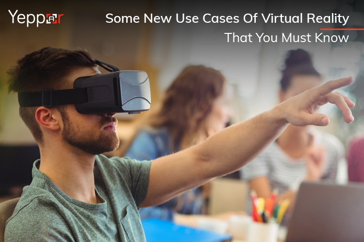 Some New Use Cases of Virtual Reality That You Must Know