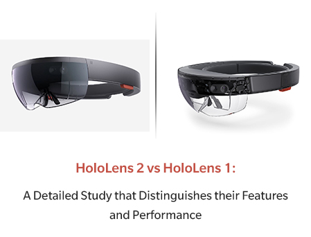 HoloLens 2 vs HoloLens 1: A Detailed Study that Distinguishes their Features and Performance